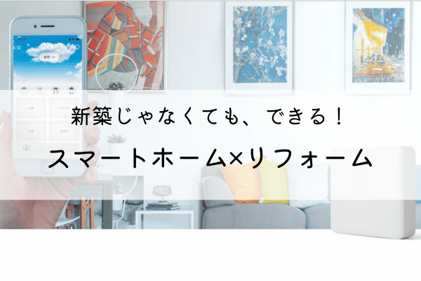 新築じゃなくても、できる！スマートホーム×リフォーム アイキャッチ画像