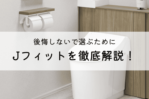 LIXIL「Jフィット」を徹底解説！メリット・デメリットや価格、後悔しない選び方 アイキャッチ画像