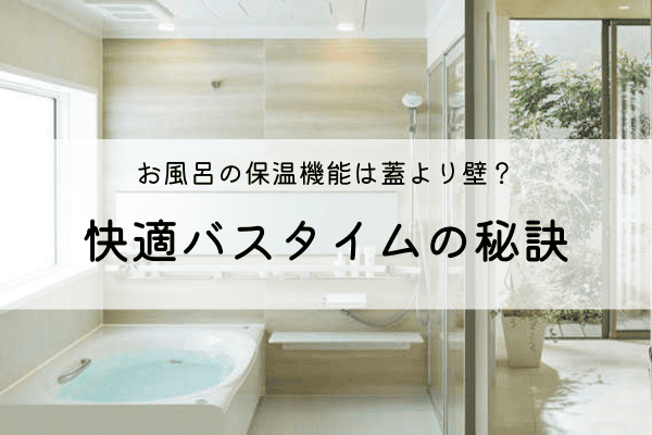 お風呂の保温機能は蓋より壁？快適バスタイムの秘訣！ 画像